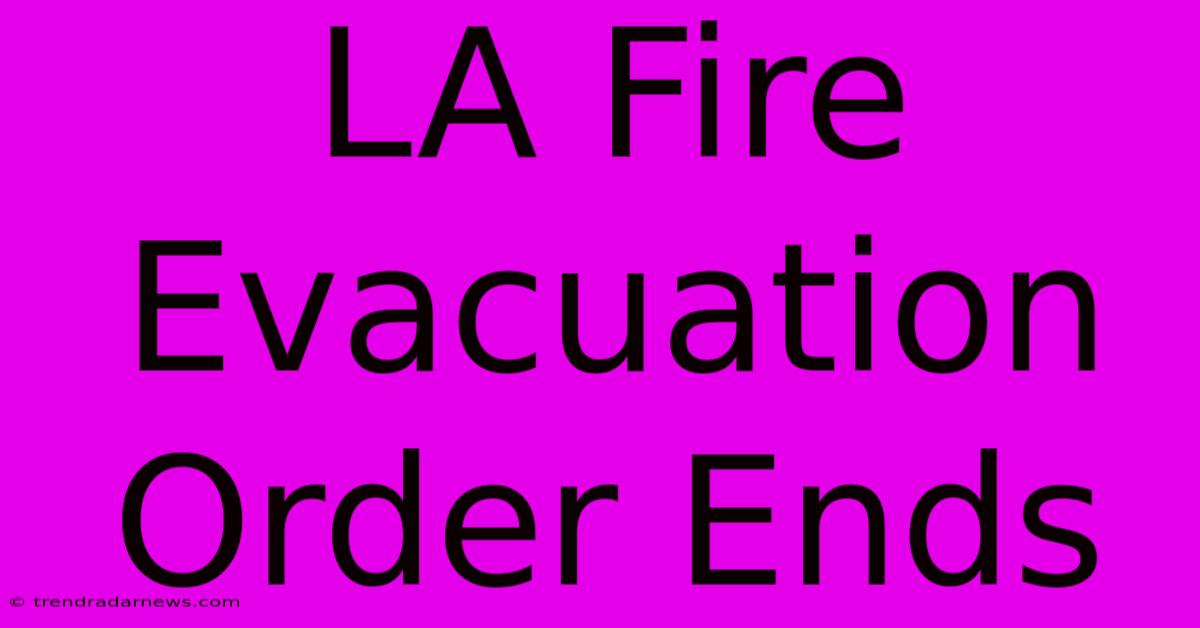 LA Fire Evacuation Order Ends