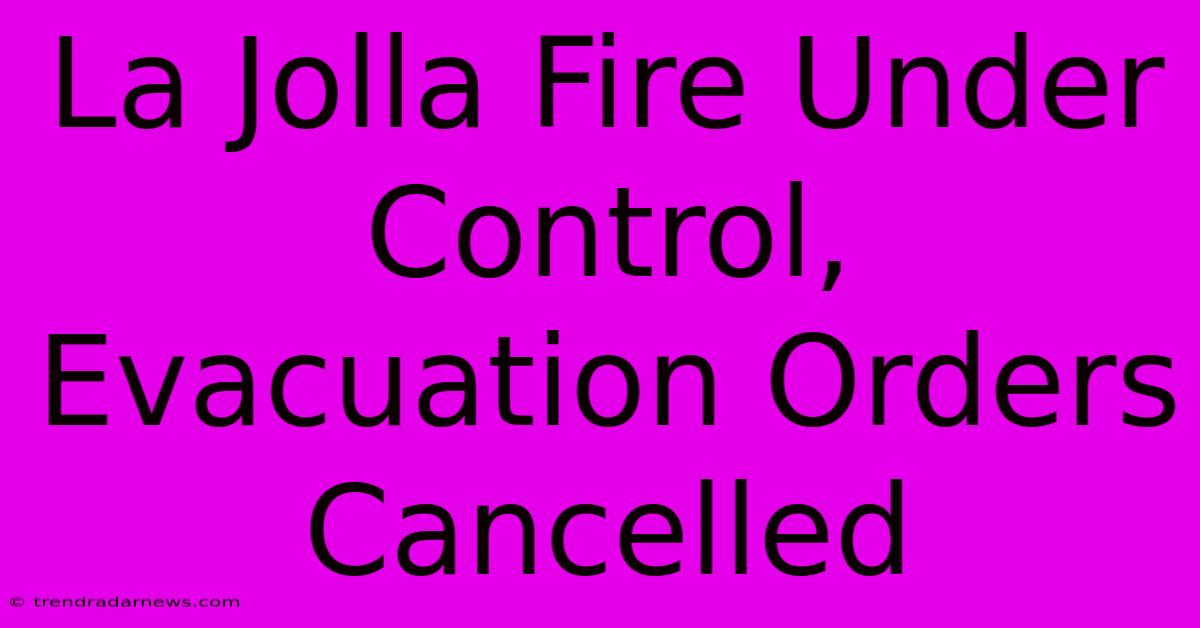 La Jolla Fire Under Control, Evacuation Orders Cancelled