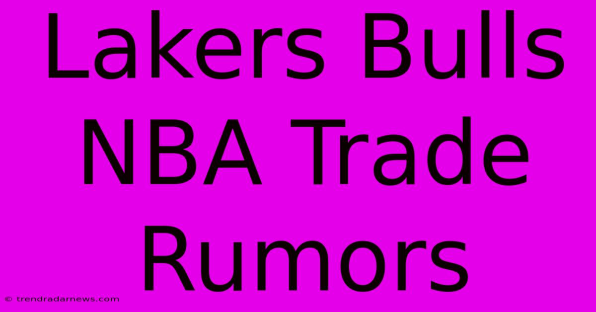 Lakers Bulls NBA Trade Rumors