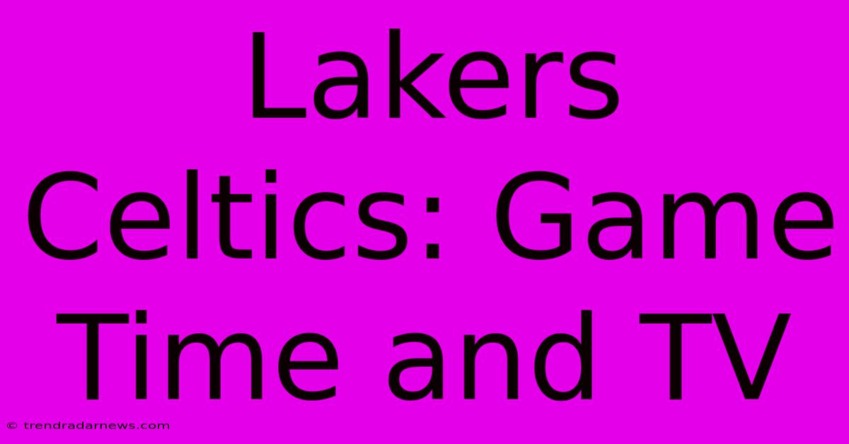 Lakers Celtics: Game Time And TV