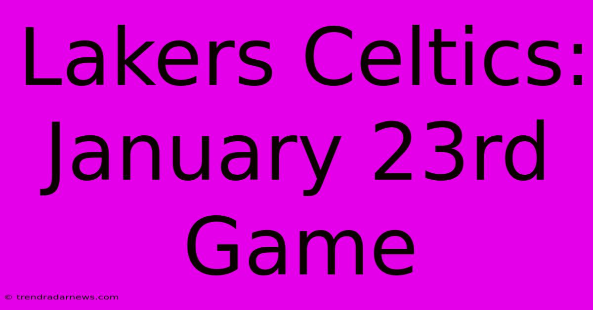 Lakers Celtics: January 23rd Game