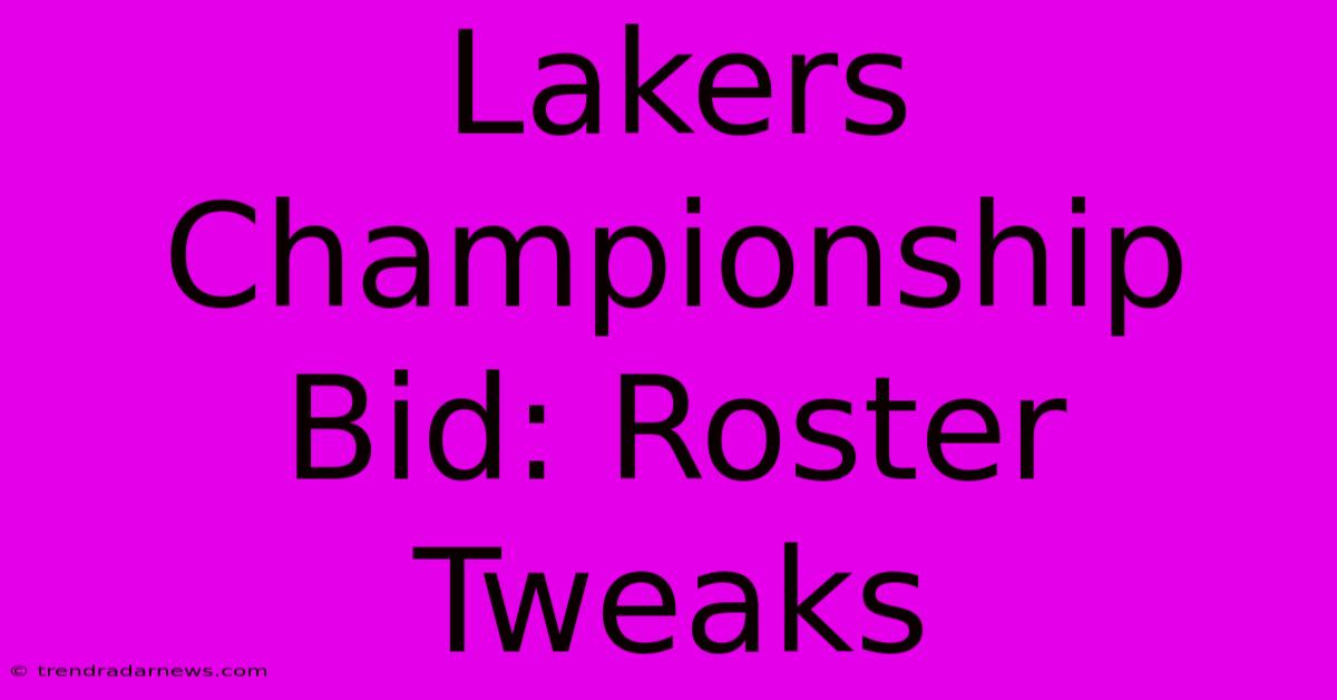 Lakers Championship Bid: Roster Tweaks 