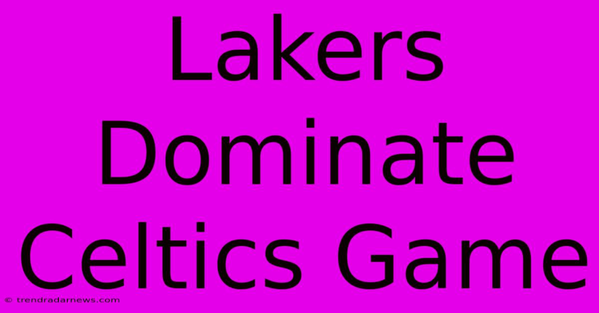 Lakers Dominate Celtics Game