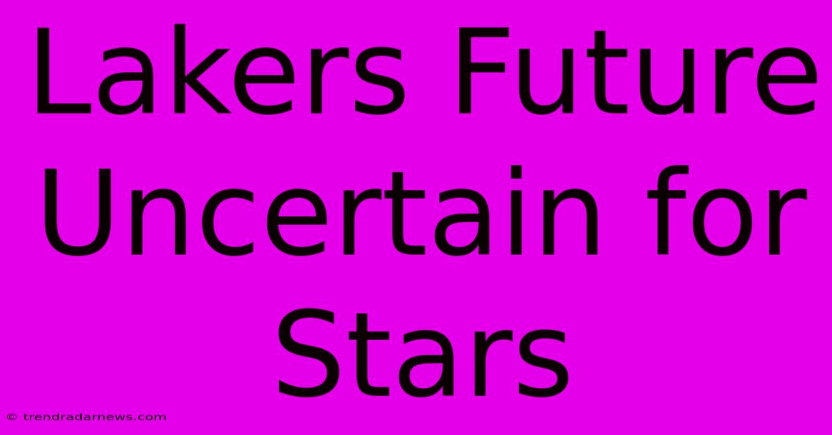 Lakers Future Uncertain For Stars