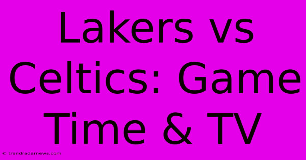 Lakers Vs Celtics: Game Time & TV