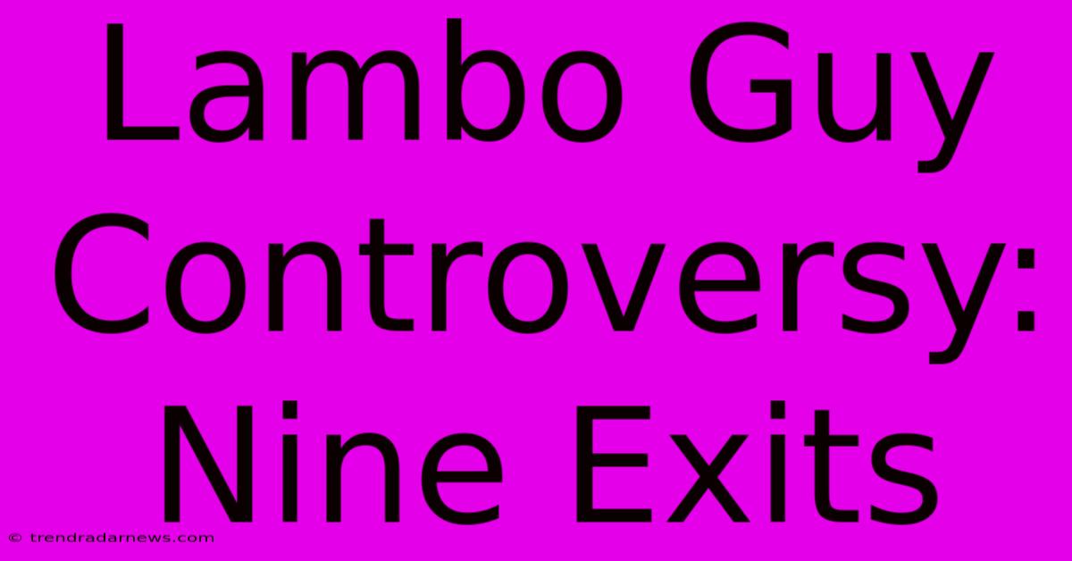 Lambo Guy Controversy: Nine Exits