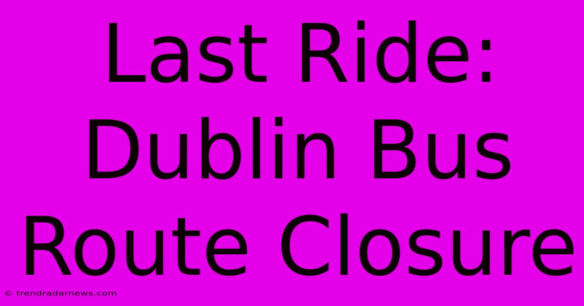 Last Ride: Dublin Bus Route Closure 