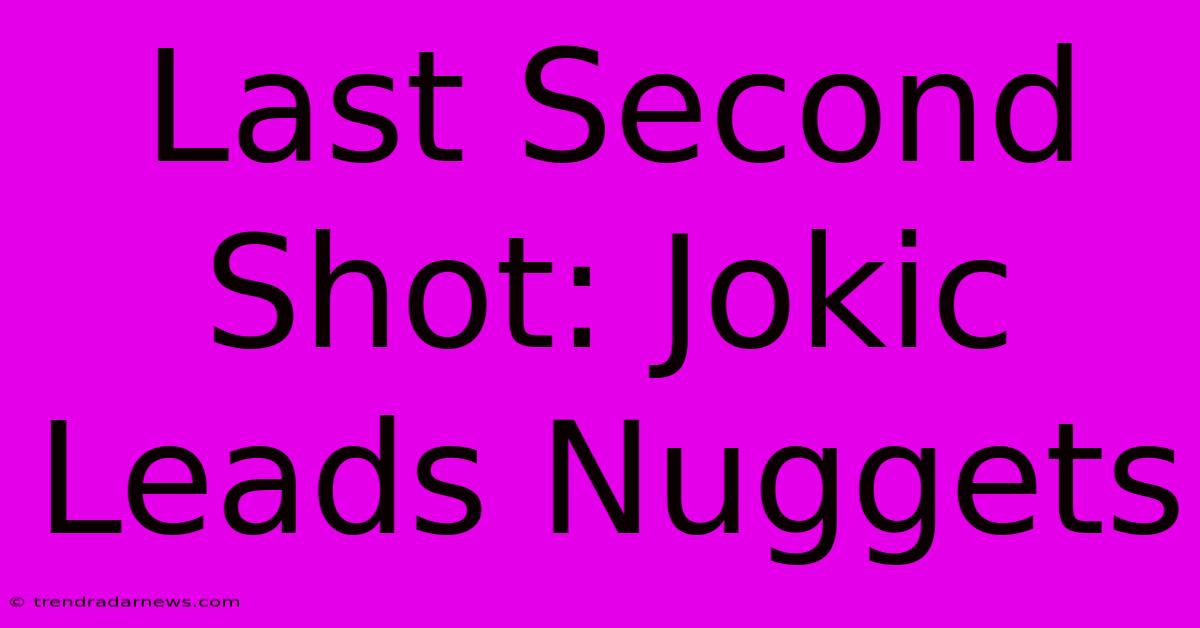 Last Second Shot: Jokic Leads Nuggets