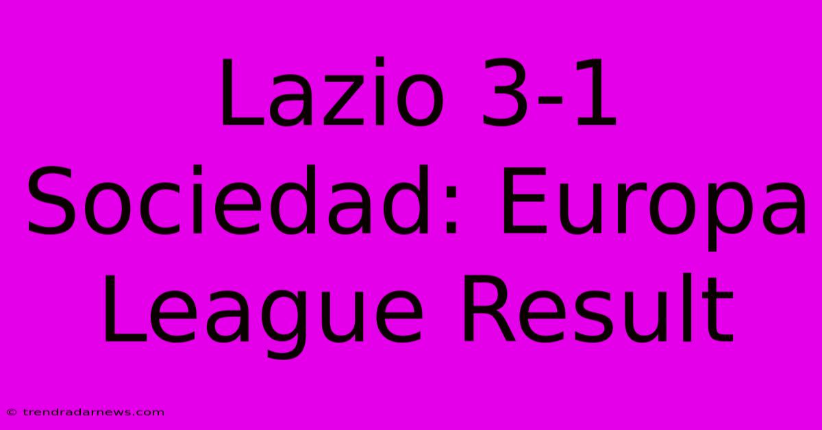 Lazio 3-1 Sociedad: Europa League Result