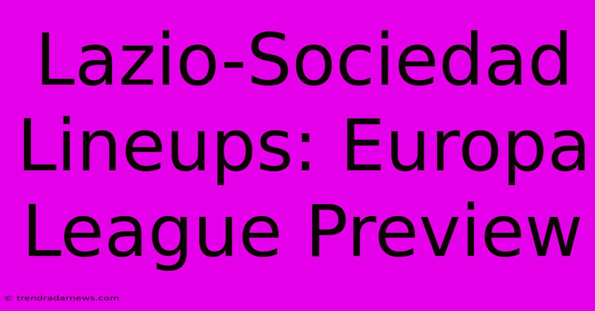 Lazio-Sociedad Lineups: Europa League Preview