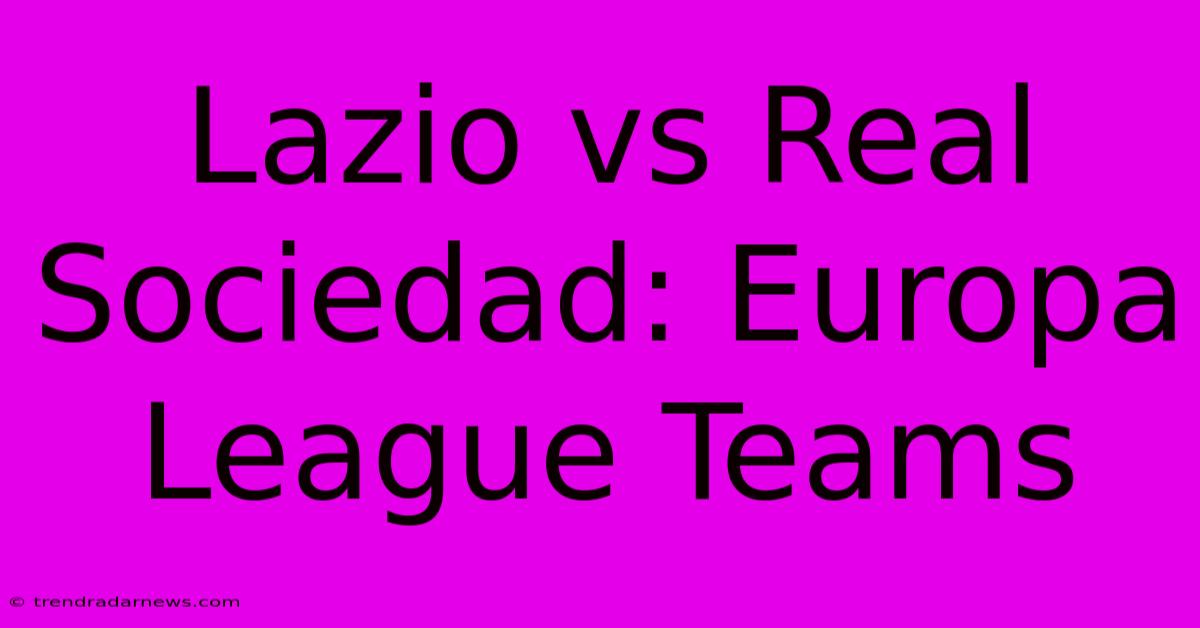 Lazio Vs Real Sociedad: Europa League Teams