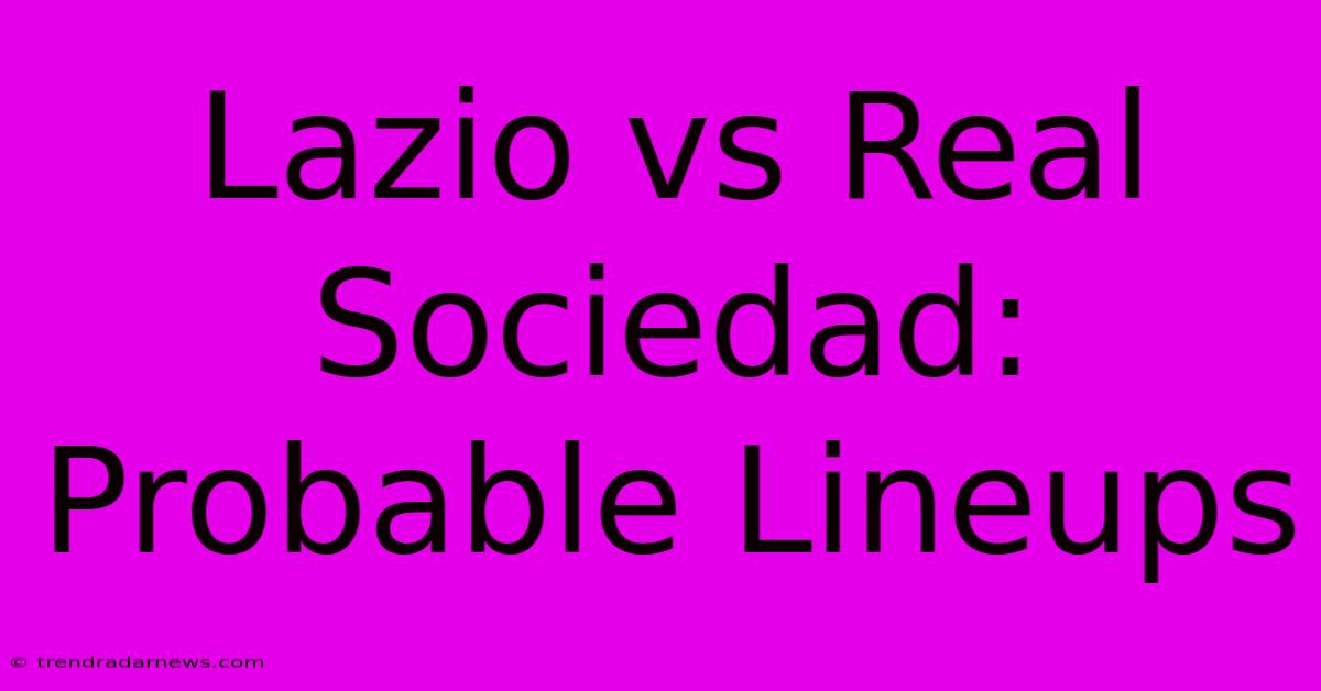 Lazio Vs Real Sociedad: Probable Lineups