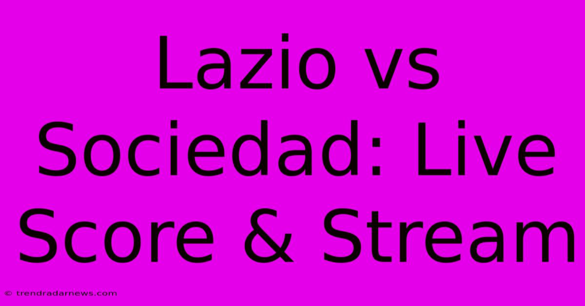 Lazio Vs Sociedad: Live Score & Stream