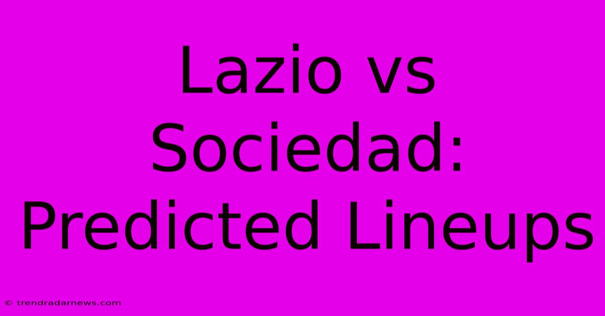 Lazio Vs Sociedad: Predicted Lineups