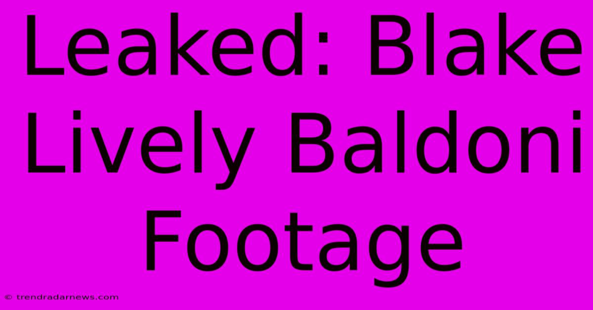 Leaked: Blake Lively Baldoni Footage