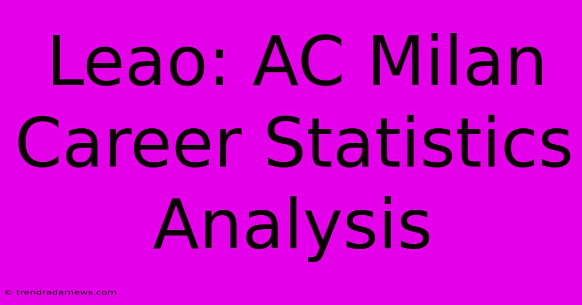 Leao: AC Milan Career Statistics Analysis