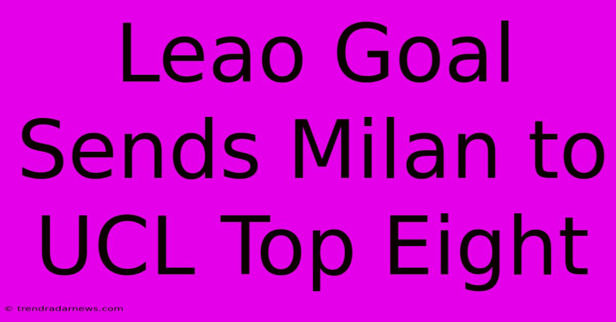 Leao Goal Sends Milan To UCL Top Eight