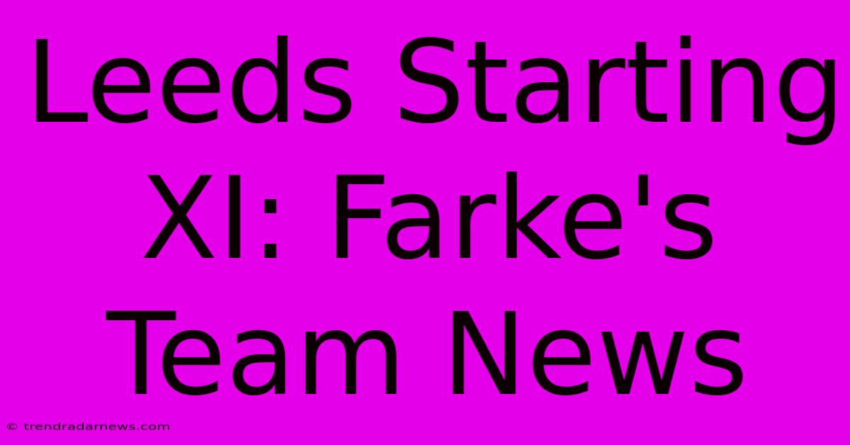 Leeds Starting XI: Farke's Team News