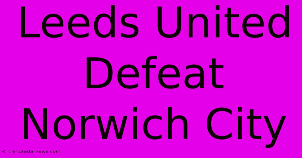 Leeds United Defeat Norwich City