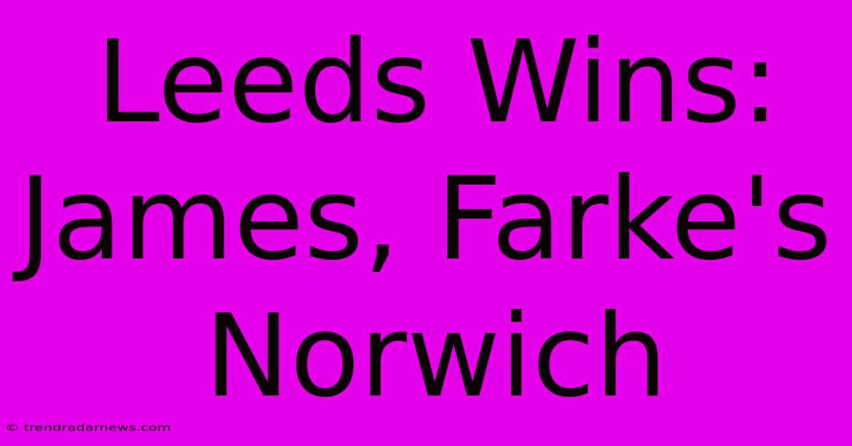 Leeds Wins: James, Farke's Norwich