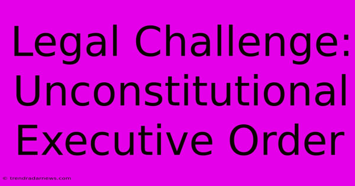 Legal Challenge: Unconstitutional Executive Order