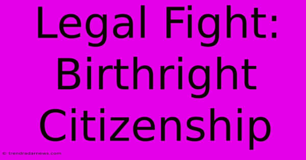 Legal Fight: Birthright Citizenship