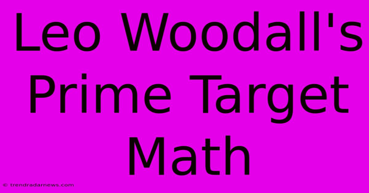 Leo Woodall's Prime Target Math