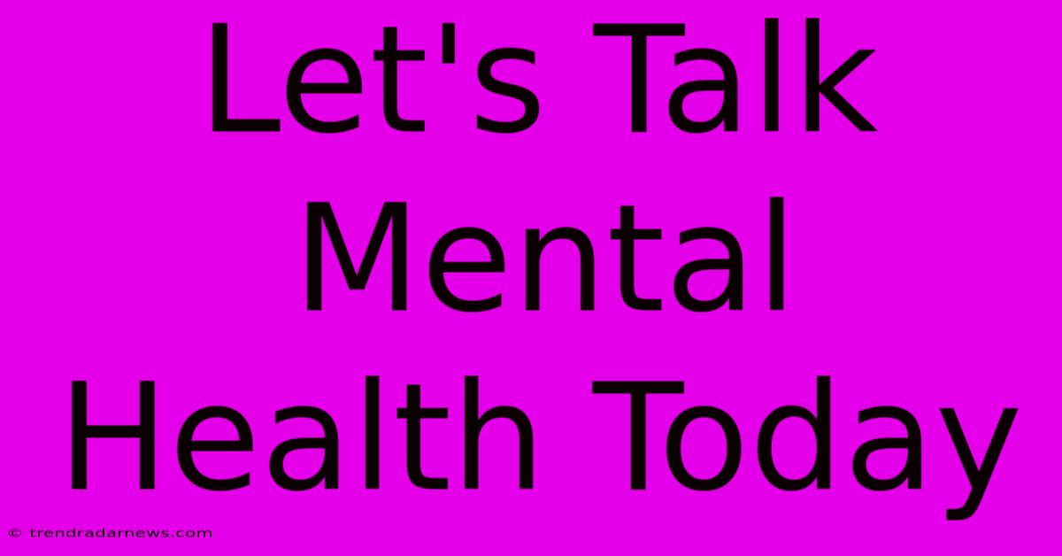 Let's Talk Mental Health Today