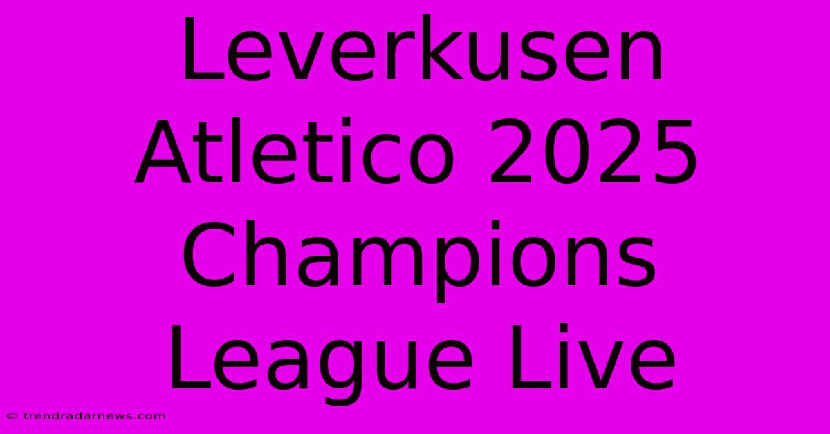 Leverkusen Atletico 2025 Champions League Live