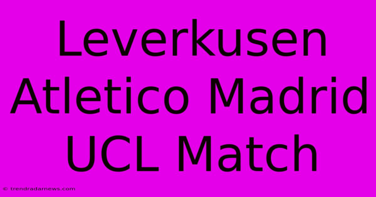 Leverkusen Atletico Madrid UCL Match