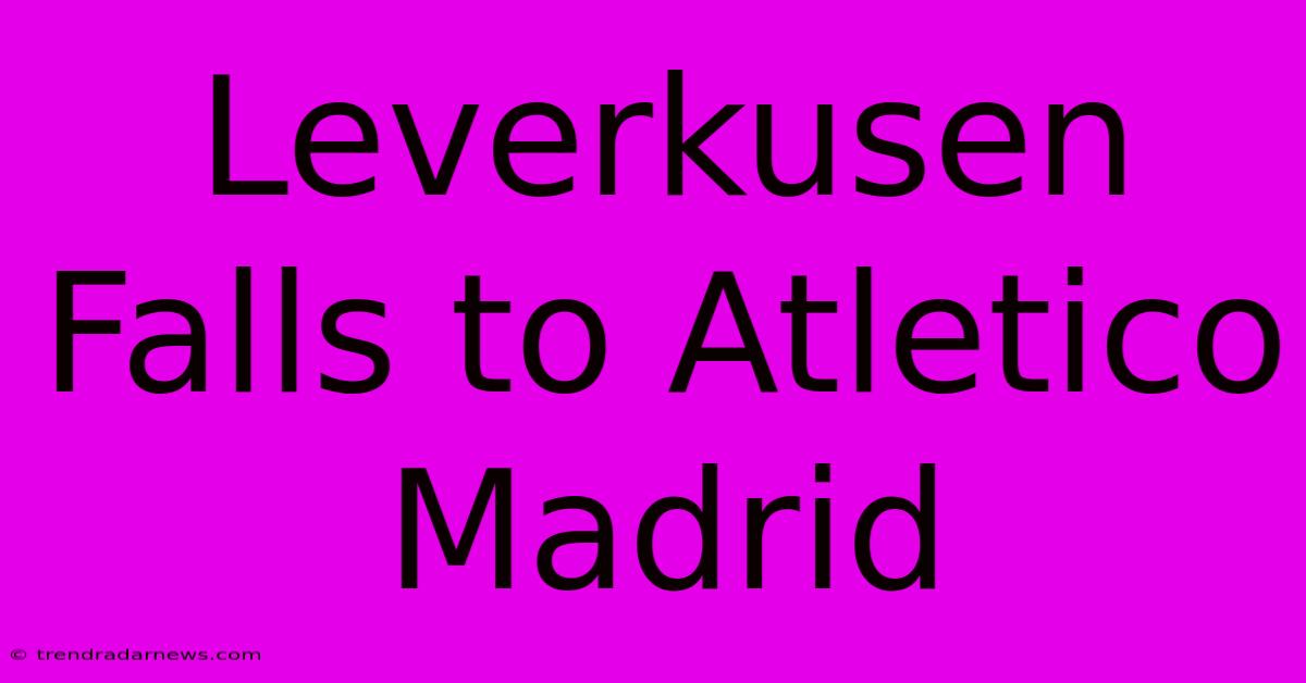 Leverkusen Falls To Atletico Madrid