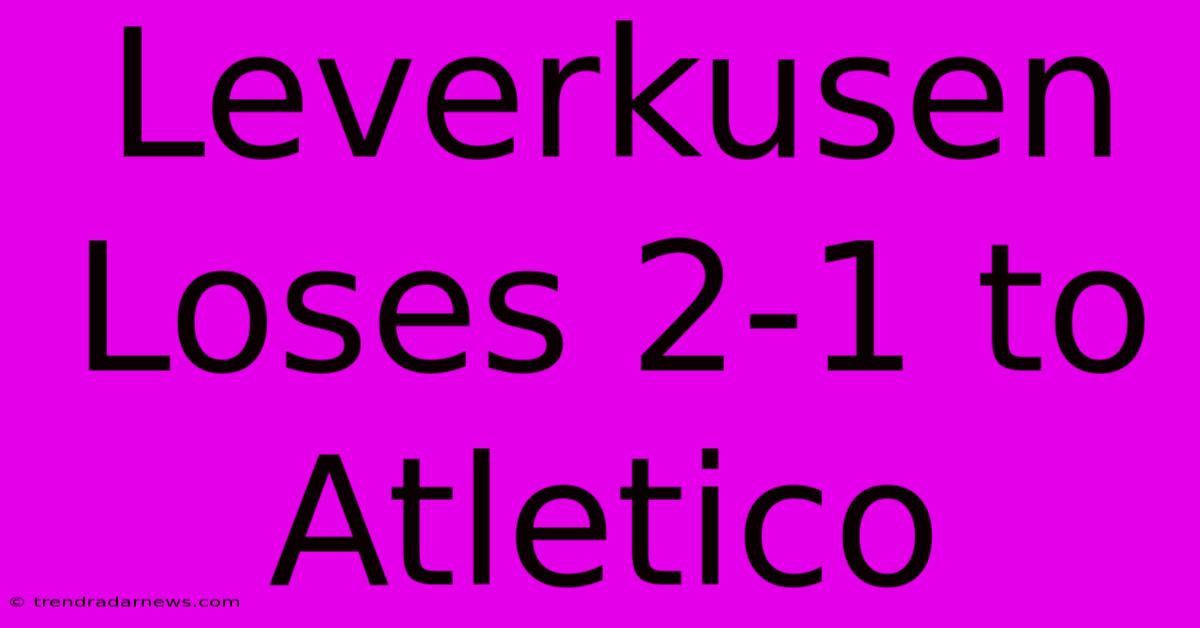 Leverkusen Loses 2-1 To Atletico