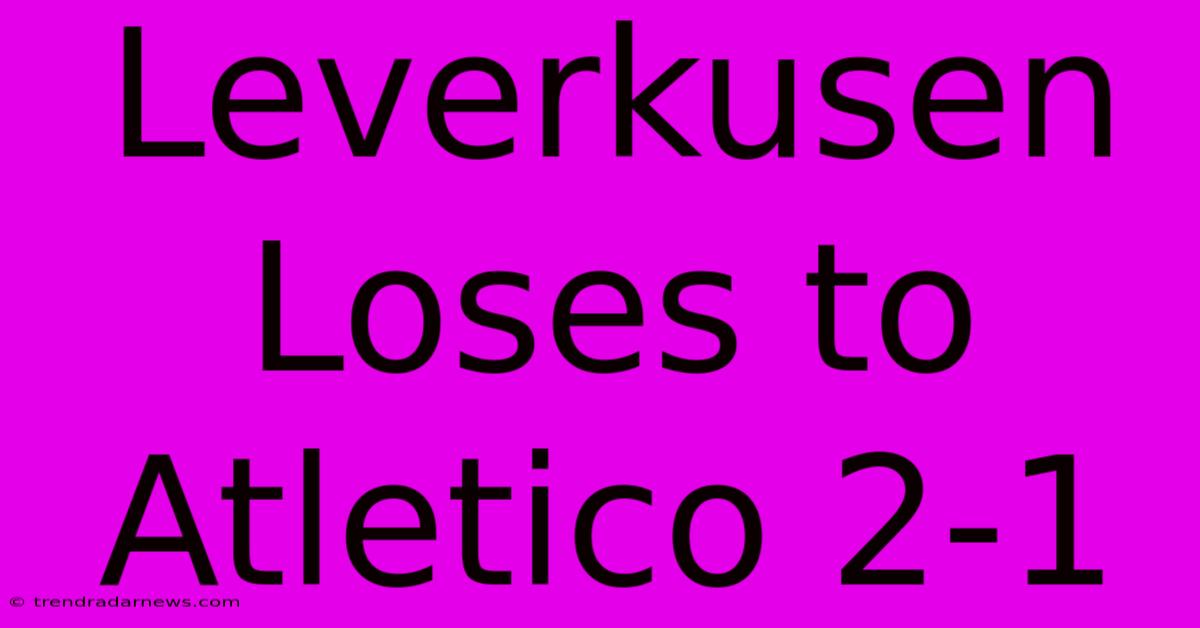 Leverkusen Loses To Atletico 2-1