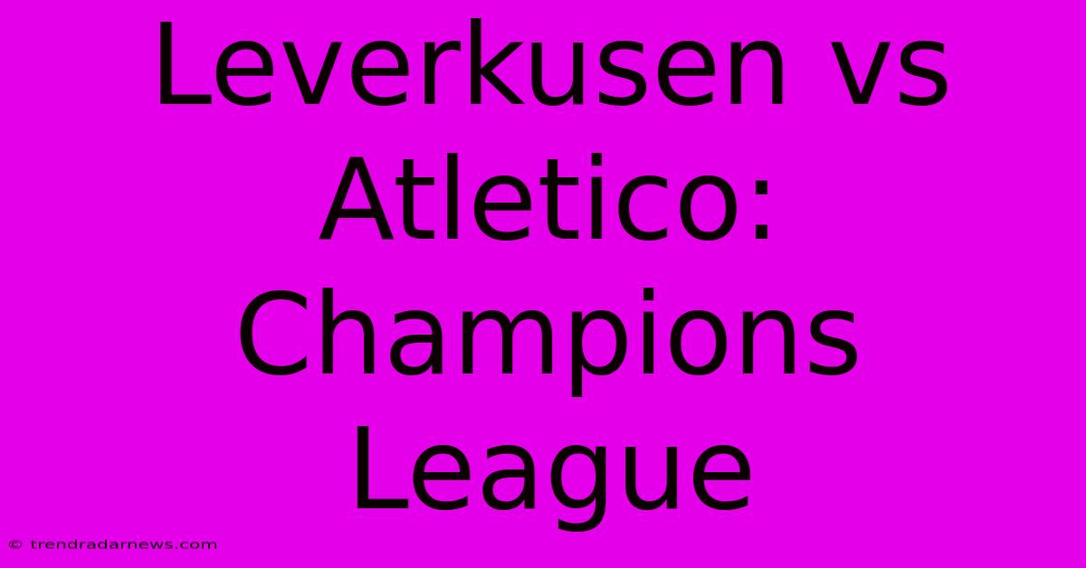 Leverkusen Vs Atletico: Champions League