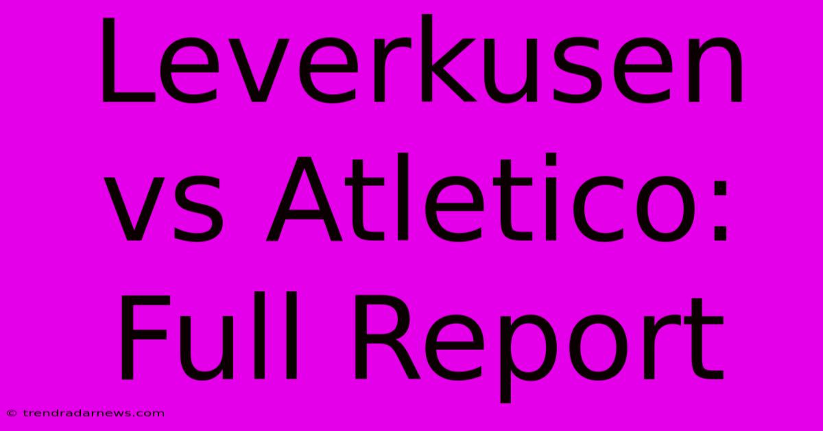 Leverkusen Vs Atletico: Full Report