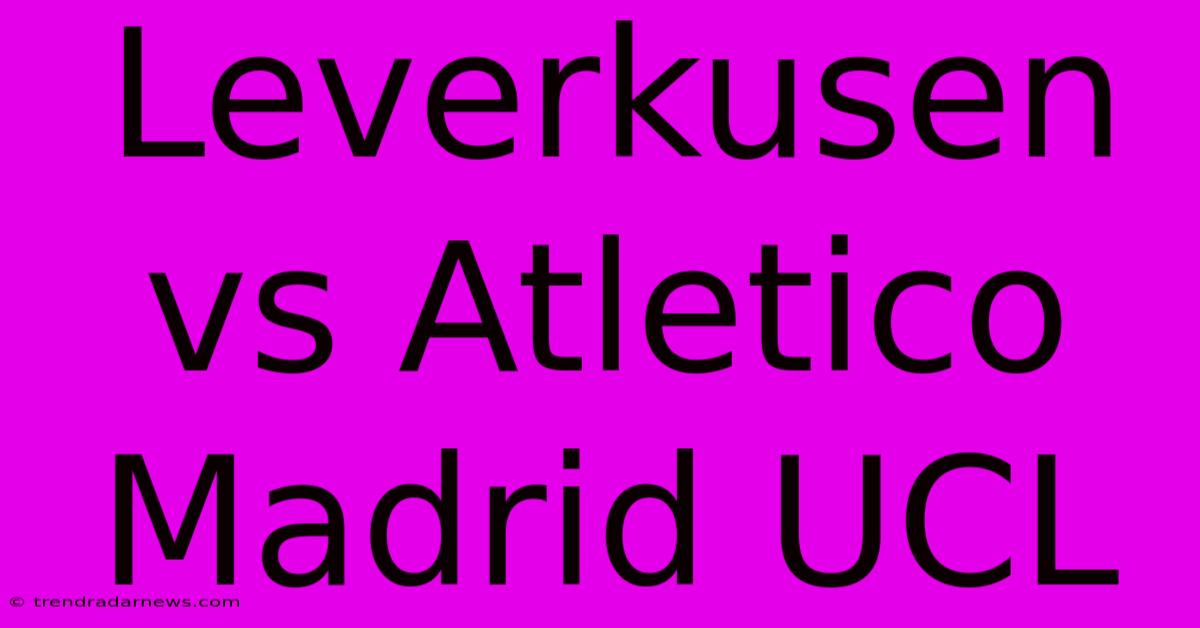 Leverkusen Vs Atletico Madrid UCL