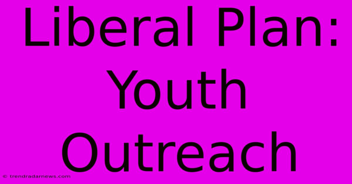 Liberal Plan: Youth Outreach