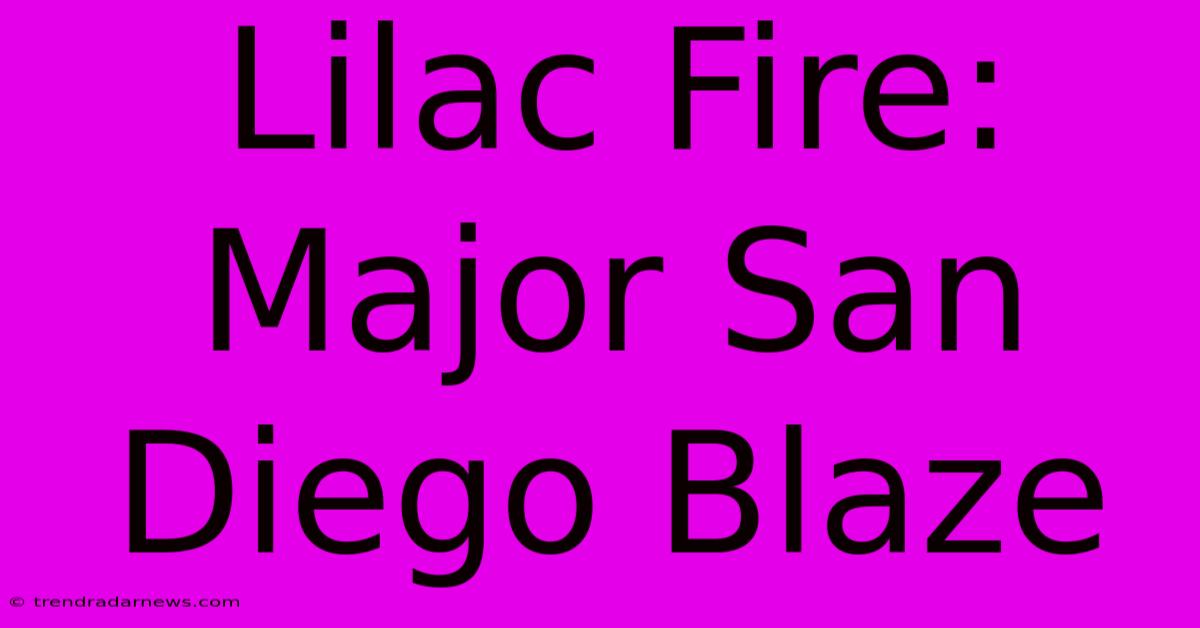 Lilac Fire: Major San Diego Blaze