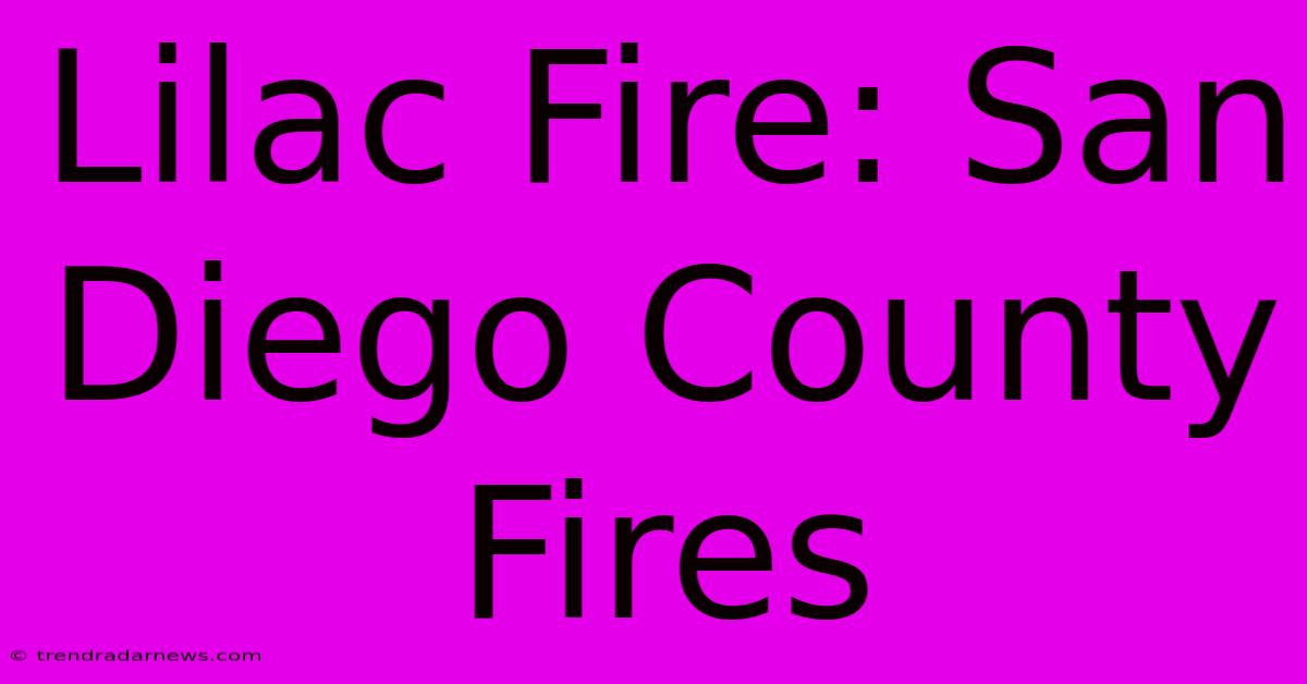 Lilac Fire: San Diego County Fires