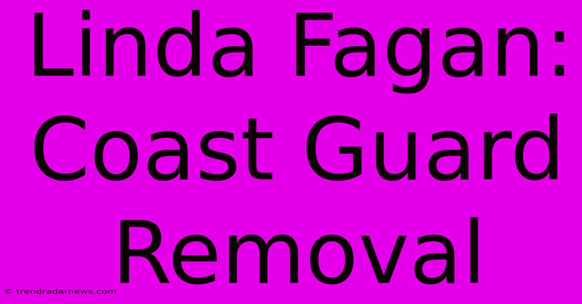 Linda Fagan: Coast Guard Removal