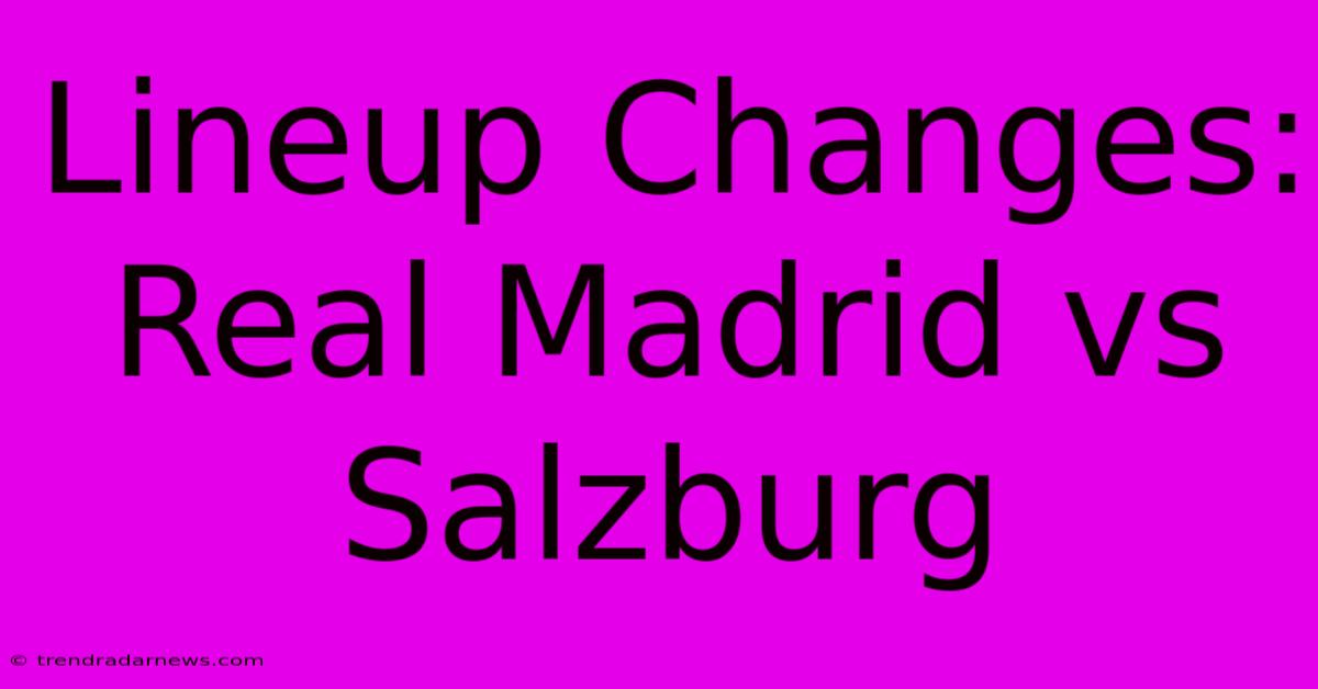 Lineup Changes: Real Madrid Vs Salzburg