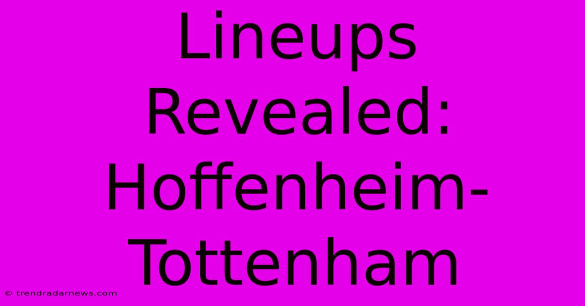 Lineups Revealed: Hoffenheim-Tottenham