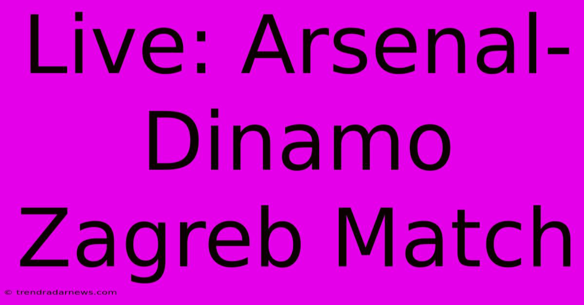 Live: Arsenal-Dinamo Zagreb Match