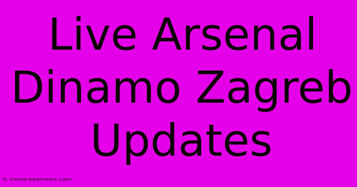 Live Arsenal Dinamo Zagreb Updates