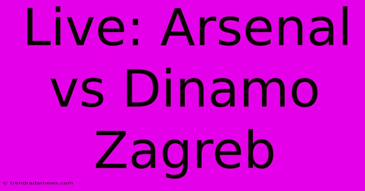 Live: Arsenal Vs Dinamo Zagreb