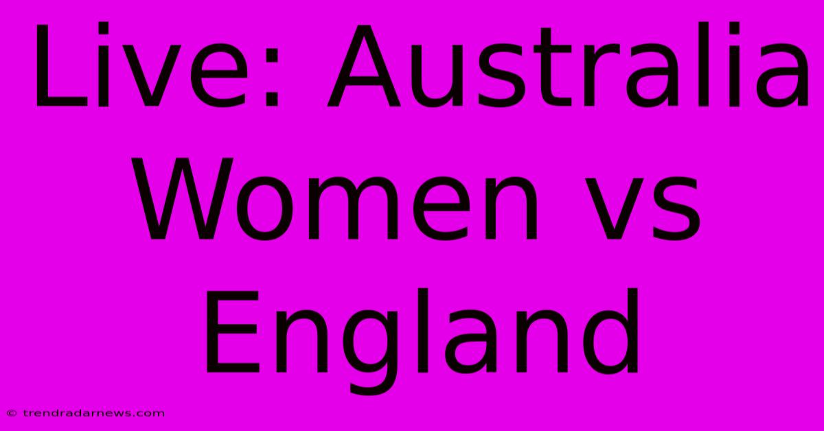 Live: Australia Women Vs England