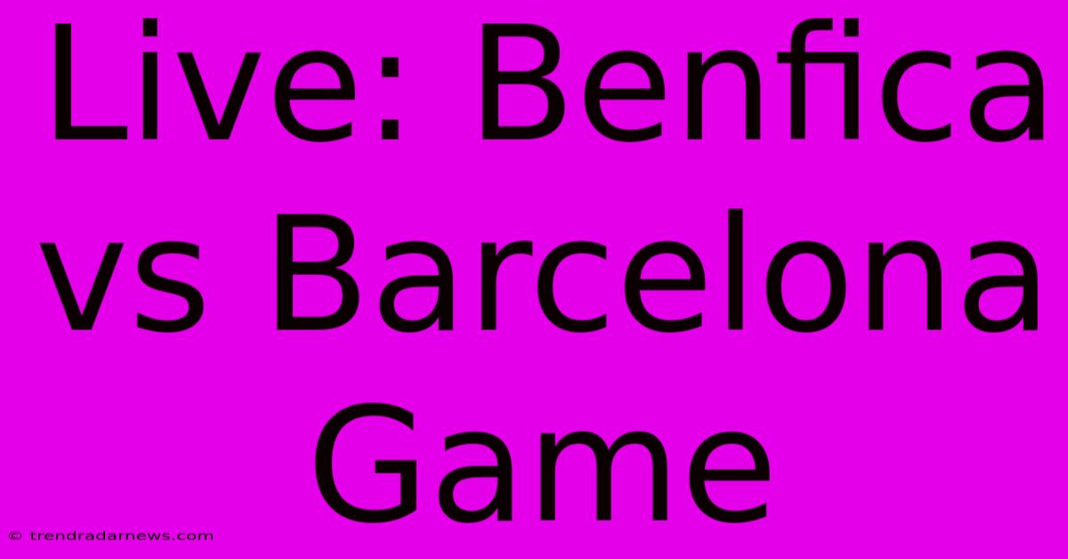 Live: Benfica Vs Barcelona Game