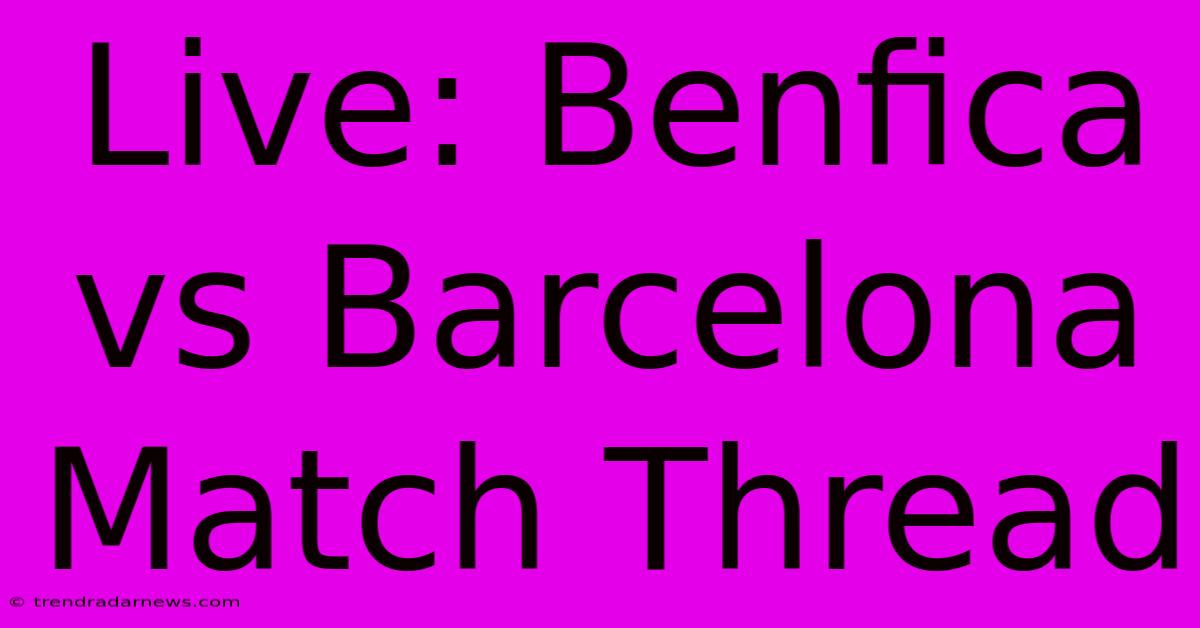 Live: Benfica Vs Barcelona Match Thread