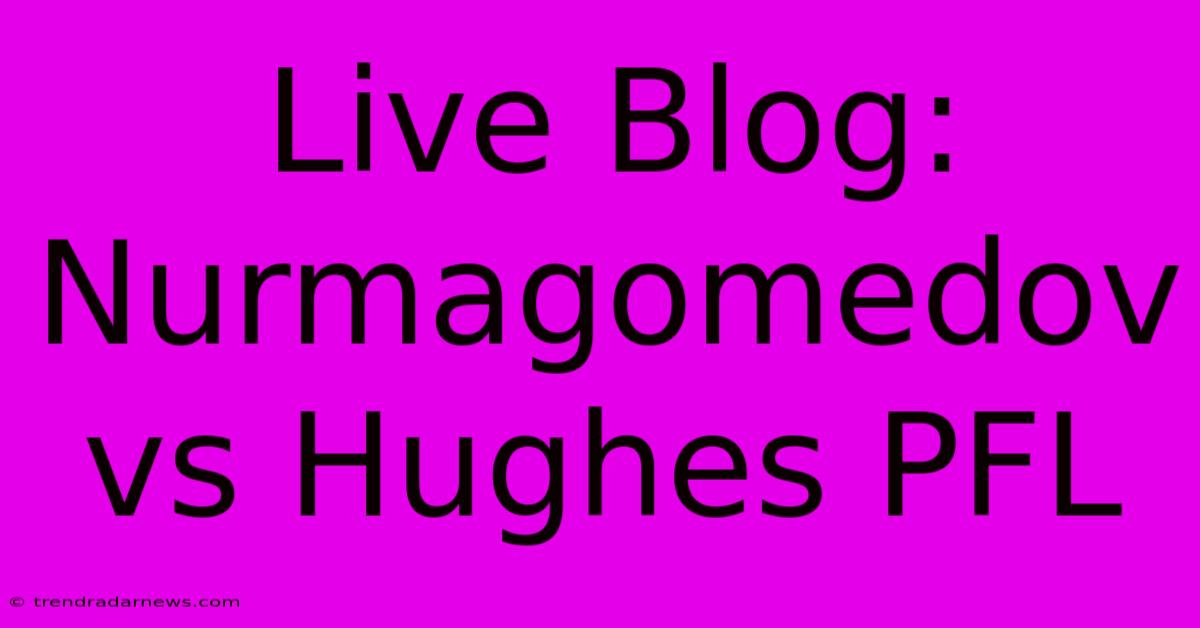 Live Blog: Nurmagomedov Vs Hughes PFL