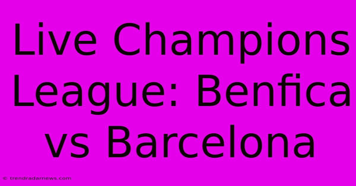 Live Champions League: Benfica Vs Barcelona